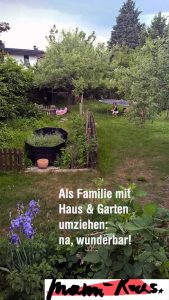 Loslassen und Haus mit Garten umziehen als Familie, na wunderbar!