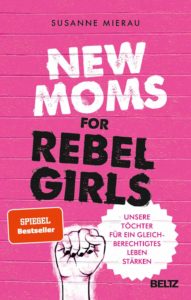 Self Empowerment für Frauen, Mütter und Mädchen mit dem Buch New Moms for Rebel Girls von Susanne Mierau